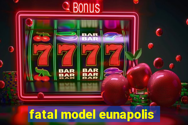 fatal model eunapolis